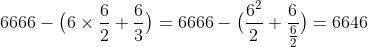 [tex]6666 - \big(6\times\frac{6}{2}+\frac{6}{3}\big)=6666 - \big(\frac{6^2}{2}+\frac{6}{\frac{6}{2}}\big)=6646[/tex]